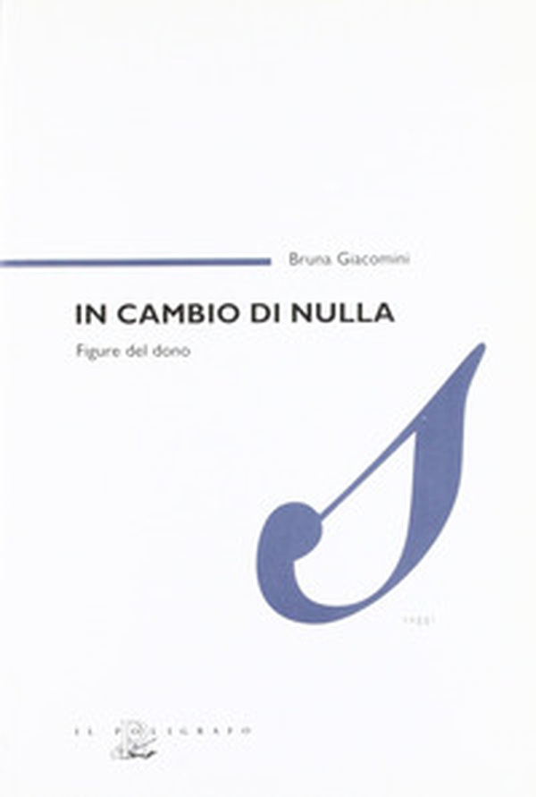 In cambio di nulla. Figure del dono - Librerie.coop In cambio di nulla. Figure del dono - Librerie.coop