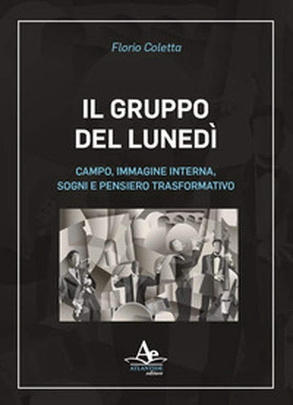 Il gruppo del lunedì. Campo, immagine interna, sogni e pensiero trasformativo - Librerie.coop Il gruppo del lunedì. Campo, immagine interna, sogni e pensiero trasformativo - Librerie.coop