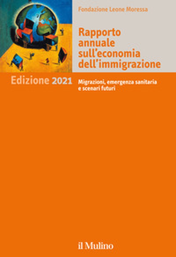 Rapporto annuale sull'economia dell'immigrazione 2021. Migrazioni, emergenza sanitaria e scenari futuri - Librerie.coop Rapporto annuale sull'economia dell'immigrazione 2021. Migrazioni, emergenza sanitaria e scenari futuri - Librerie.coop