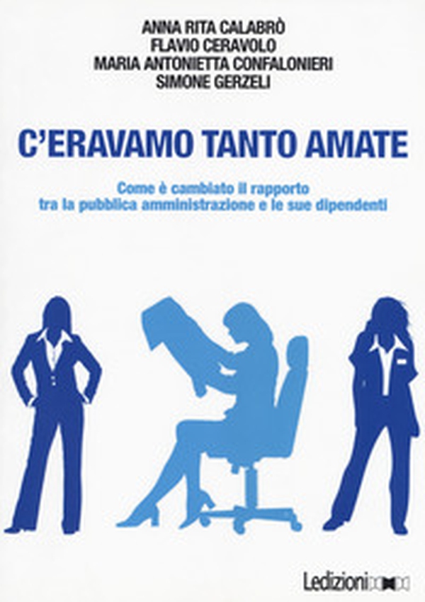 C'eravamo tanto amate. Come è cambiato il rapporto tra la pubblica amministrazione e le sue dipendenti - Librerie.coop C'eravamo tanto amate. Come è cambiato il rapporto tra la pubblica amministrazione e le sue dipendenti - Librerie.coop
