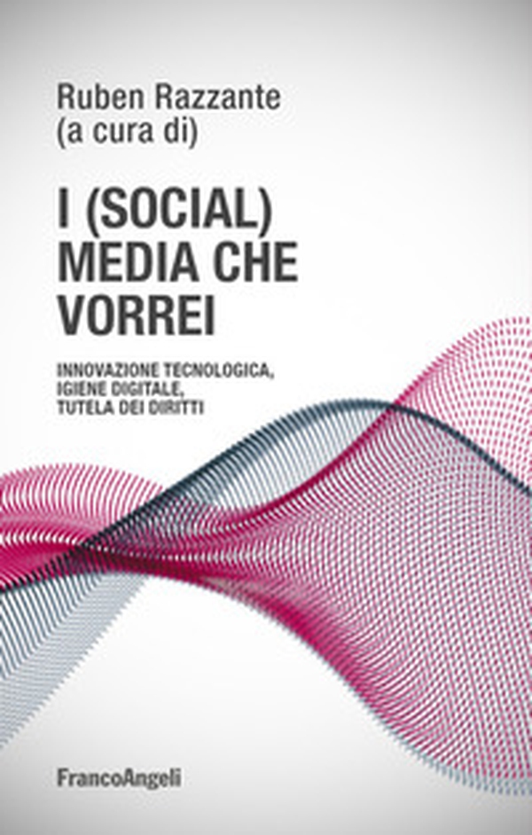 I (social) media che vorrei. Innovazione tecnologica, igiene digitale, tutela dei diritti - Librerie.coop I (social) media che vorrei. Innovazione tecnologica, igiene digitale, tutela dei diritti - Librerie.coop