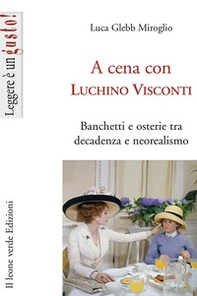 A cena con Luchino Visconti. Banchetti e osterie tra decadenza e neorealismo - Librerie.coop