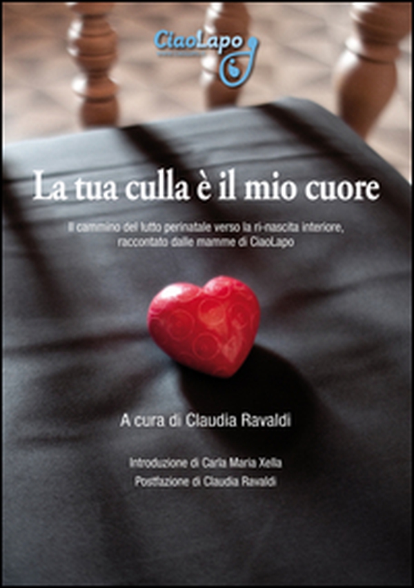 La tua culla è il mio cuore. Il cammino del lutto perinatale verso la ri-nascita interiore, raccontato dalle mamme di CiaoLapo - Librerie.coop La tua culla è il mio cuore. Il cammino del lutto perinatale verso la ri-nascita interiore, raccontato dalle mamme di CiaoLapo - Librerie.coop