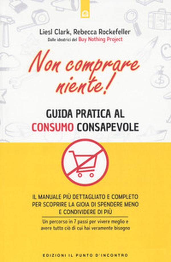 Non comprare niente! Guida pratica al consumo consapevole - Librerie.coop Non comprare niente! Guida pratica al consumo consapevole - Librerie.coop