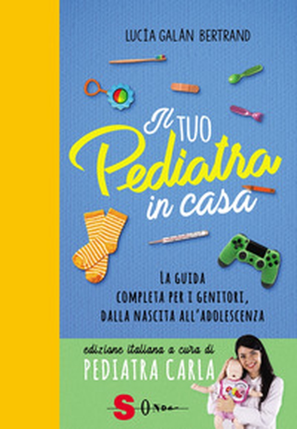 Il tuo pediatra in casa. La guida completa per i genitori, dalla nascita all'adolescenza - Librerie.coop Il tuo pediatra in casa. La guida completa per i genitori, dalla nascita all'adolescenza - Librerie.coop