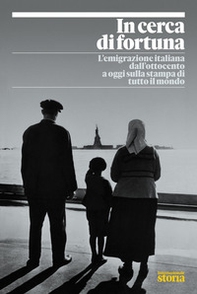 In cerca di fortuna. L'emigrazione italiana dall'Ottocento a oggi sulla stampa di tutto il mondo - Librerie.coop