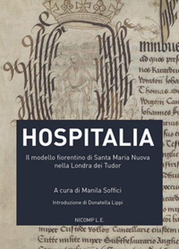 Hospitalia. Il modello fiorentino di Santa Maria Nuova nella Londra dei Tudor - Librerie.coop Hospitalia. Il modello fiorentino di Santa Maria Nuova nella Londra dei Tudor - Librerie.coop