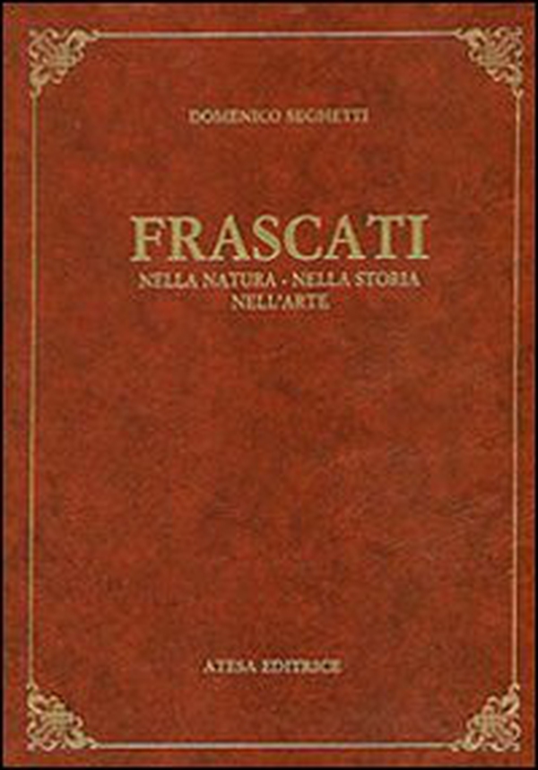 Frascati nella natura, nella storia, nell'arte (rist. anast. Frascati, 1906) - Librerie.coop Frascati nella natura, nella storia, nell'arte (rist. anast. Frascati, 1906) - Librerie.coop
