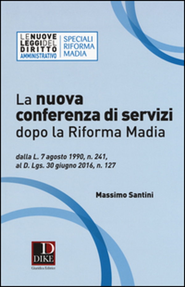La nuova conferenza di servizi dopo la riforma Madia. Dalla L. 7 agosto 1990, n. 241, al D.lgs. 30 giugno 2016, n. 127 - Librerie.coop La nuova conferenza di servizi dopo la riforma Madia. Dalla L. 7 agosto 1990, n. 241, al D.lgs. 30 giugno 2016, n. 127 - Librerie.coop
