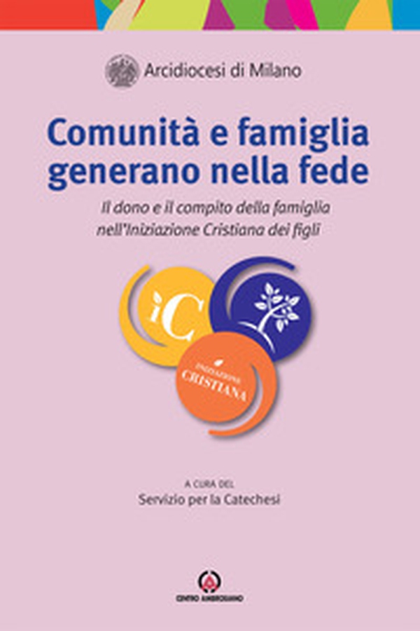 Comunità e famiglia generano nella fede. Il dono e il compito della famiglia nell'Iniziazione Cristiana dei figli - Librerie.coop Comunità e famiglia generano nella fede. Il dono e il compito della famiglia nell'Iniziazione Cristiana dei figli - Librerie.coop