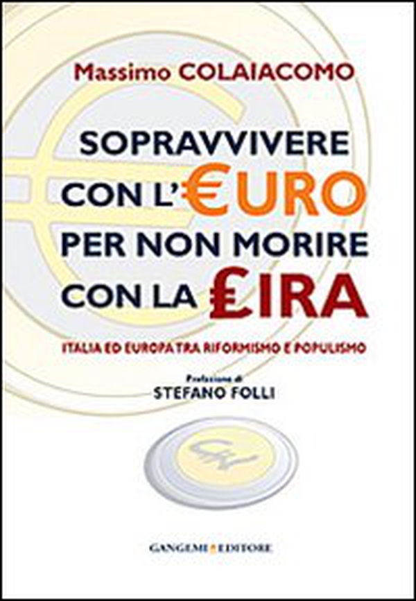 Sopravvivere con l'euro per non morire con la lira. Italia ed Europa tra riformismo e populismo - Librerie.coop Sopravvivere con l'euro per non morire con la lira. Italia ed Europa tra riformismo e populismo - Librerie.coop