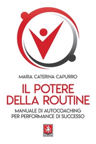 Il potere della routine. Manuale di autocoaching per performance di successo - Librerie.coop