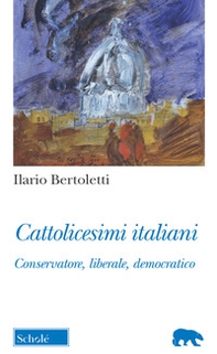 Cattolicesimi italiani. Conservatore, liberale, democratico - Librerie.coop