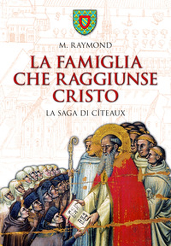 La famiglia che raggiunse Cristo. La saga di Cîteaux - Librerie.coop La famiglia che raggiunse Cristo. La saga di Cîteaux - Librerie.coop