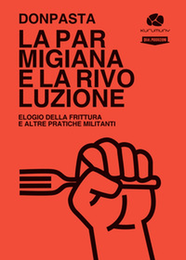 La parmigiana e la rivoluzione. Elogio della frittura e altre pratiche militanti - Librerie.coop La parmigiana e la rivoluzione. Elogio della frittura e altre pratiche militanti - Librerie.coop
