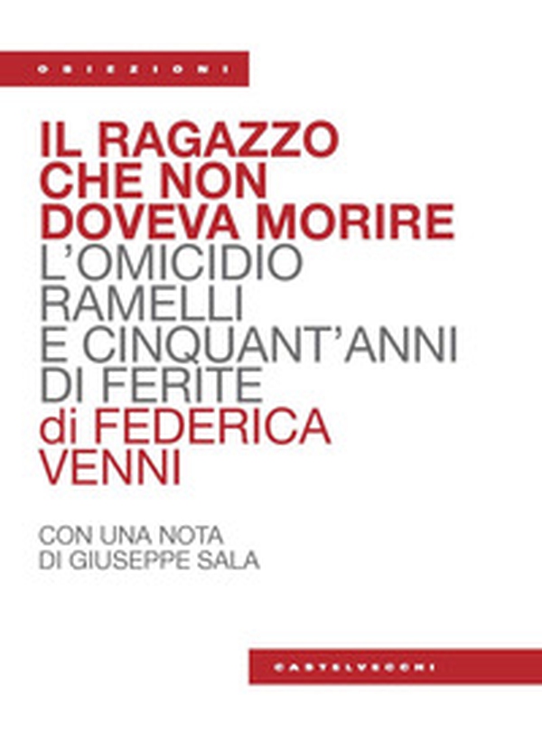 Il ragazzo che non doveva morire. L'omicidio Ramelli e cinquant'anni di ferite - Librerie.coop Il ragazzo che non doveva morire. L'omicidio Ramelli e cinquant'anni di ferite - Librerie.coop