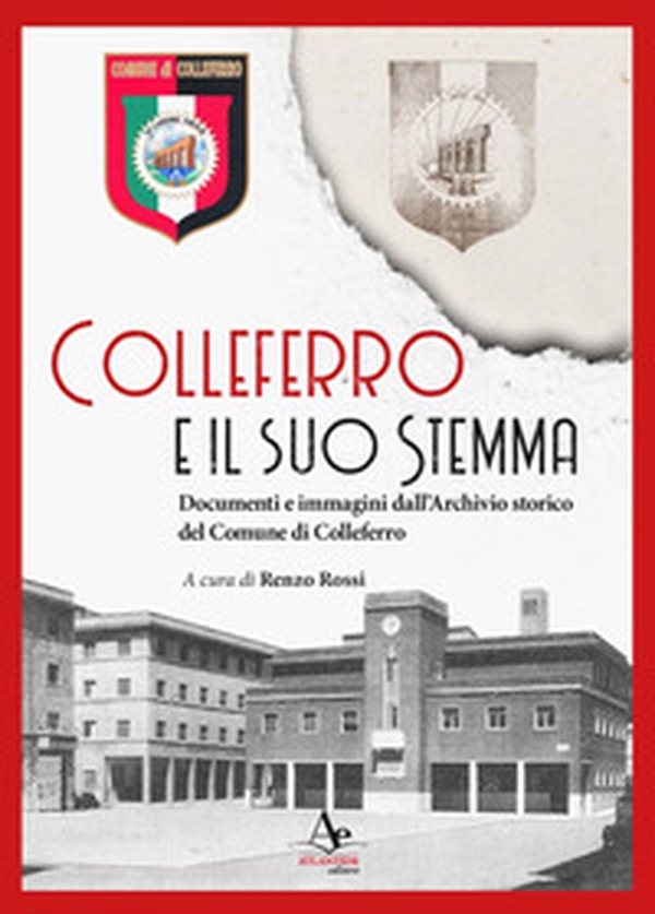 Colleferro e il suo stemma. Documenti e immagini dall'Archivio storico del Comune di Colleferro - Librerie.coop Colleferro e il suo stemma. Documenti e immagini dall'Archivio storico del Comune di Colleferro - Librerie.coop