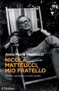Nicola Matteucci, mio fratello. Ricordi, epistolari e scritti inediti - Librerie.coop