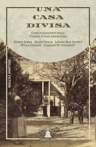 Una casa divisa. Cinque racconti sulla Guerra Civile americana - Librerie.coop
