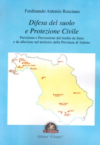 Difesa del suolo e protezione civile. Previsione e prevenzione dal rischio da frana e da alluvione nel territorio della Provincia di Salerno - Librerie.coop