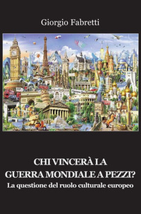 Chi vincerà la guerra mondiale a pezzi? La questione del ruolo centrale europeo - Librerie.coop Chi vincerà la guerra mondiale a pezzi? La questione del ruolo centrale europeo - Librerie.coop