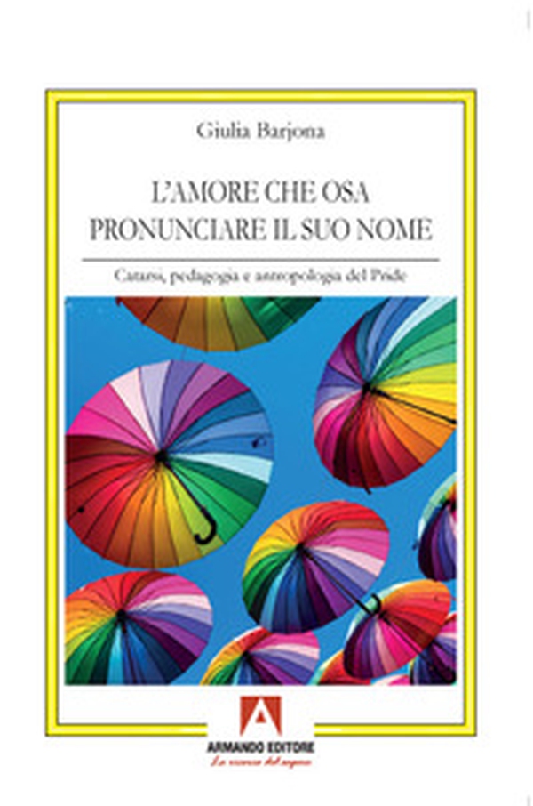 L'amore che osa pronunciare il suo nome. Catarsi, pedagogia e antropologia del Pride - Librerie.coop L'amore che osa pronunciare il suo nome. Catarsi, pedagogia e antropologia del Pride - Librerie.coop