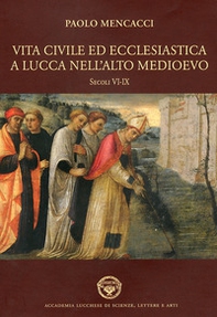 Vita civile ed ecclesiastica a Lucca nell'alto Medioevo. Sec. VI-IX - Librerie.coop