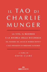 Il Tao di Charlie Munger. La vita, il business e la ricerca della ricchezza nel pensiero del socio di Warren Buffett e vice presidente di Berkshire Hathaway - Librerie.coop