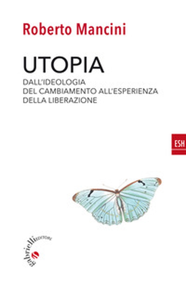Utopia. Dall'ideologia del cambiamento all'esperienza della liberazione - Librerie.coop Utopia. Dall'ideologia del cambiamento all'esperienza della liberazione - Librerie.coop