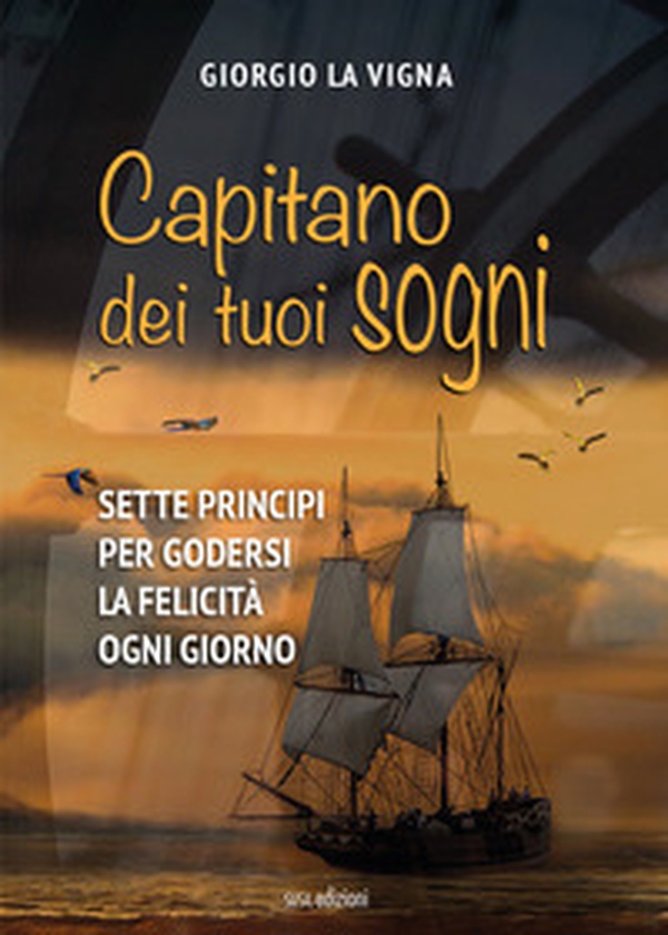 Capitano dei tuoi sogni. Sette principi per godersi la felicità ogni giorno - Librerie.coop Capitano dei tuoi sogni. Sette principi per godersi la felicità ogni giorno - Librerie.coop