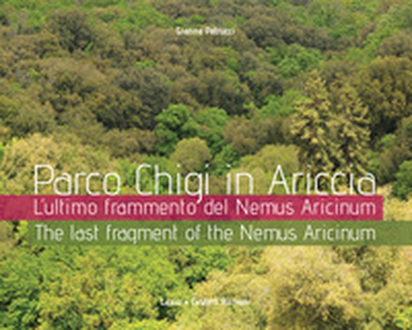 Parco Chigi in Ariccia. L'ultimo frammento del Nemus Aricinum. Ediz. italiana e inglese - Librerie.coop Parco Chigi in Ariccia. L'ultimo frammento del Nemus Aricinum. Ediz. italiana e inglese - Librerie.coop