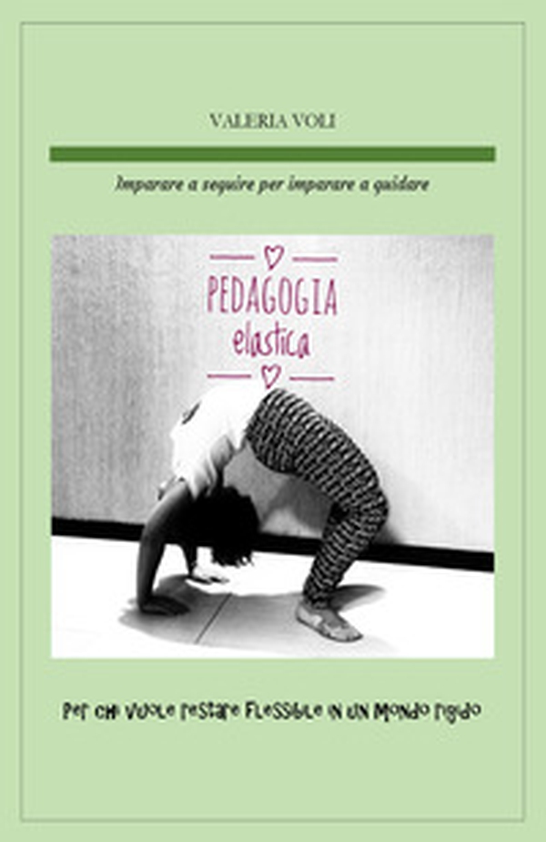 Pedagogia elastica. Imparare a seguire per imparare a guidare, per chi vuole restare flessibile in un mondo rigido - Librerie.coop Pedagogia elastica. Imparare a seguire per imparare a guidare, per chi vuole restare flessibile in un mondo rigido - Librerie.coop