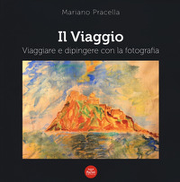 Il viaggio. Viaggiare e dipingere con la fotografia - Librerie.coop Il viaggio. Viaggiare e dipingere con la fotografia - Librerie.coop