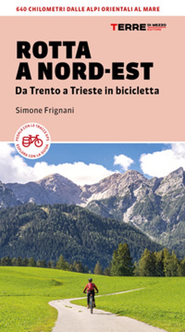 Rotta a Nord-Est. Da Trento a Trieste in bicicletta. 640 km dalle Alpi orientali al mare - Librerie.coop Rotta a Nord-Est. Da Trento a Trieste in bicicletta. 640 km dalle Alpi orientali al mare - Librerie.coop