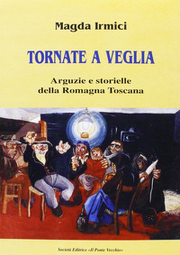 Tornate a veglia. Arguzie e storielle della Romagna toscana - Librerie.coop Tornate a veglia. Arguzie e storielle della Romagna toscana - Librerie.coop