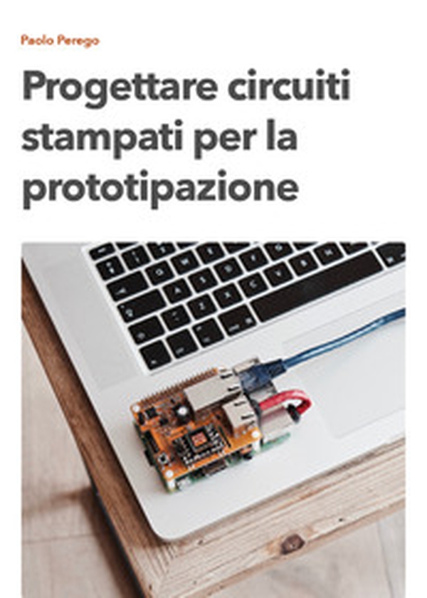 Progettare circuiti stampati per la prototipazione - Librerie.coop Progettare circuiti stampati per la prototipazione - Librerie.coop