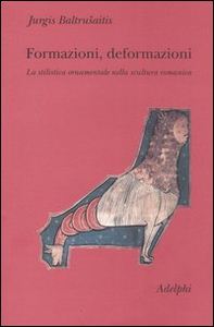 Formazioni, deformazioni. La stilistica ornamentale nella scultura romanica - Librerie.coop