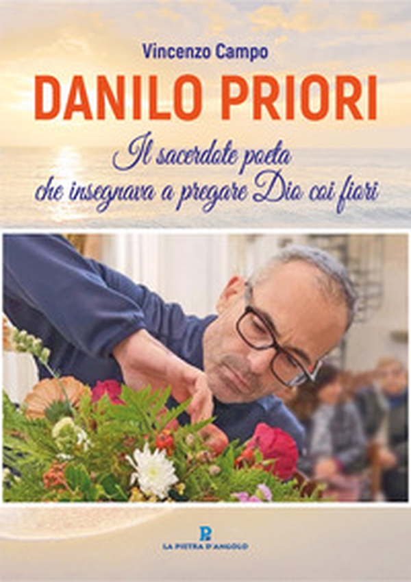Danilo Priori. Il sacerdote che insegnava a pregare Dio coi fiori - Librerie.coop Danilo Priori. Il sacerdote che insegnava a pregare Dio coi fiori - Librerie.coop