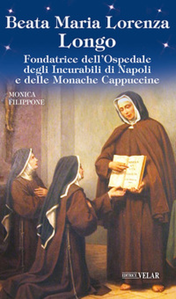 Beata Maria Lorenza Longo. Fondatrice dell'Ospedale degli Incurabili di Napoli e delle Monache Cappuccine - Librerie.coop Beata Maria Lorenza Longo. Fondatrice dell'Ospedale degli Incurabili di Napoli e delle Monache Cappuccine - Librerie.coop