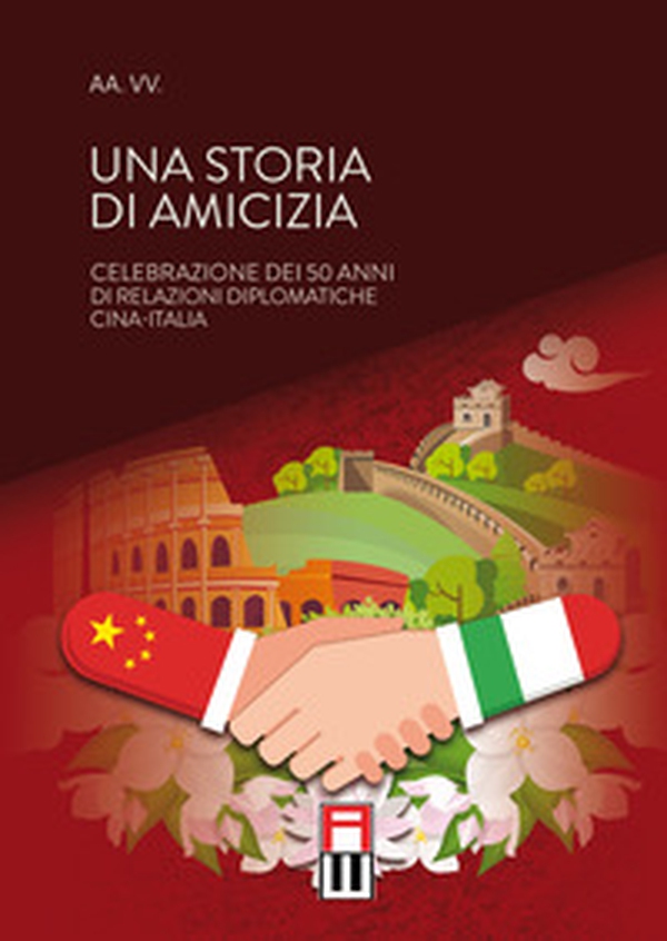Una storia di amicizia. Celebrazione dei 50 anni di relazioni diplomatiche Cina-Italia - Librerie.coop Una storia di amicizia. Celebrazione dei 50 anni di relazioni diplomatiche Cina-Italia - Librerie.coop
