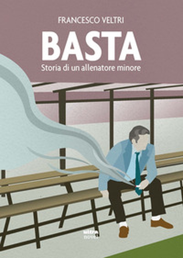 Basta. Storia di un allenatore minore - Librerie.coop Basta. Storia di un allenatore minore - Librerie.coop