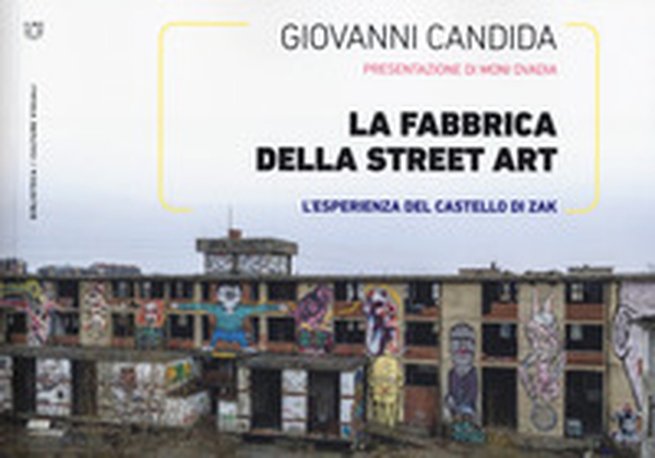 La fabbrica della street art. L'esperienza del Castello di Zak - Librerie.coop La fabbrica della street art. L'esperienza del Castello di Zak - Librerie.coop