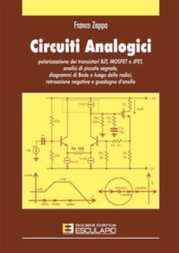 Circuiti analogici. Polarizzazione transistori BJT, MOSFET e JFET, analisi piccolo segnale diagrammi di Bode e luogo radici, retroazione negativa e guadagno d'anello - Librerie.coop Circuiti analogici. Polarizzazione transistori BJT, MOSFET e JFET, analisi piccolo segnale diagrammi di Bode e luogo radici, retroazione negativa e guadagno d'anello - Librerie.coop