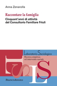 Raccontare la famiglia. Cinquant'anni di attività del Consultorio Familiare Friuli - Librerie.coop