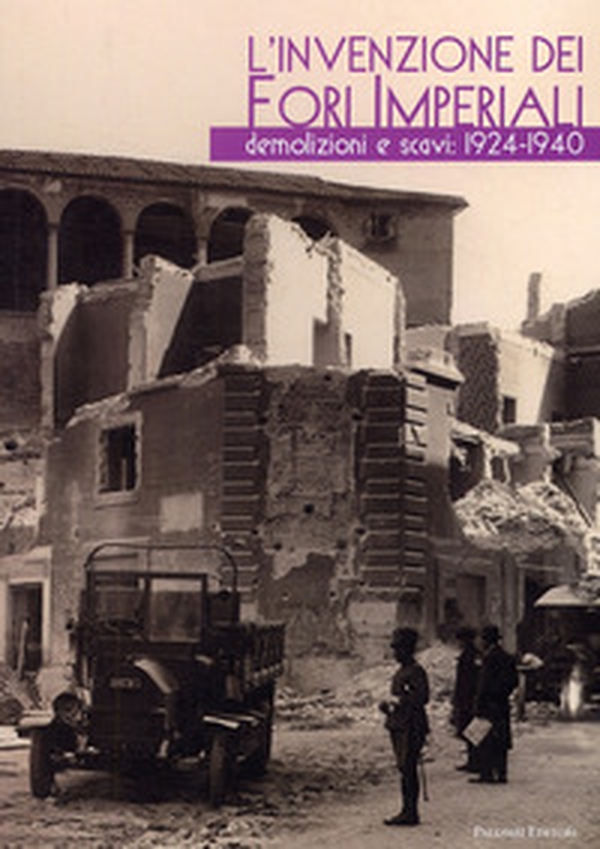 L'invenzione dei fori imperiali. Demolizioni e scavi: 1924-1940 - Librerie.coop L'invenzione dei fori imperiali. Demolizioni e scavi: 1924-1940 - Librerie.coop