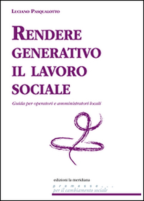 Rendere generativo il lavoro sociale. Guida per operatori e amministratori locali - Librerie.coop Rendere generativo il lavoro sociale. Guida per operatori e amministratori locali - Librerie.coop