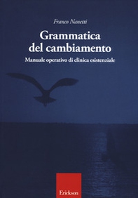 Grammatica del cambiamento. Manuale operativo di clinica esistenziale - Librerie.coop