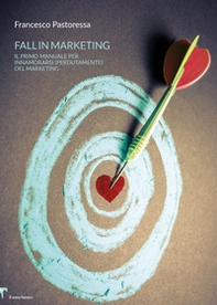 Fall in marketing. Il primo manuale per innamorarsi (perdutamente) del marketing - Librerie.coop