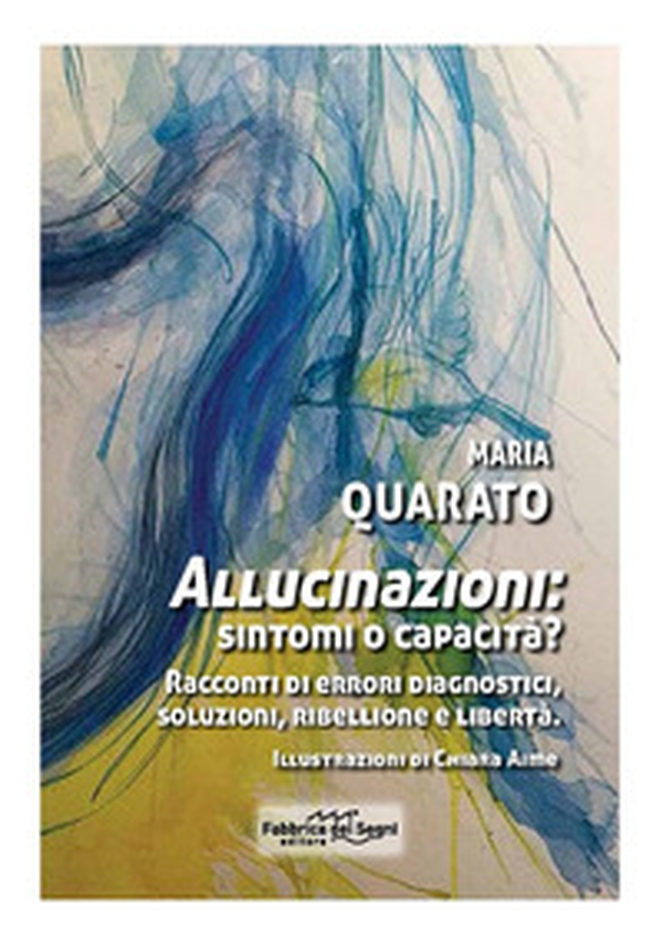 Allucinazioni: sintomi o capacità? Racconti di errori diagnostici, soluzioni, ribellione e libertà - Librerie.coop Allucinazioni: sintomi o capacità? Racconti di errori diagnostici, soluzioni, ribellione e libertà - Librerie.coop