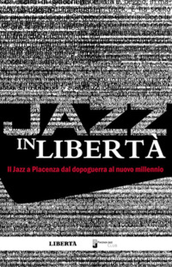 Jazz in libertà. Il jazz a Piacenza dal dopoguerra al nuovo millennio - Librerie.coop Jazz in libertà. Il jazz a Piacenza dal dopoguerra al nuovo millennio - Librerie.coop